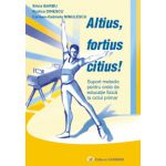 Altius, fortius, citius! Metodica pentru orele de educatie fizica la ciclul primar