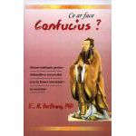 Ce ar face Confucius? Sfaturi intelepte pentru dobandirea succesului si arta bunei convietuiri in societate