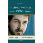 Ghidul lui Richard Bandler pentru TRANS-formare - Fa-ti viata extraordinara