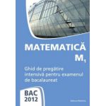 Matematica M1 - Ghid de pregatire intensiva pentru examenul de bacalaureat 2012