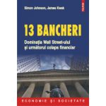 13 bancheri - Dominatia Wall Streeet-ului si urmatorul colaps financiar