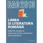 Bac 2013 Limba si literatura romana - Ghid de pregatire intensiva pentru examenul de bacalaureat
