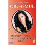 Orgasmul - Modalitati practice pentru o viata de cuplu fericita