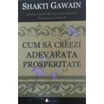 Cum sa creezi adevarata prosperitate (Shakti Gawain)