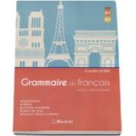 Grammaire du francais - Niveau intermediaire. Substantivul, verbul, cuvinte invariabile, tipuri de fraze, discursul direct si indirect - Claudia Dobre
