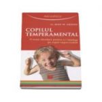 Copilul temperamental. O noua abordare pentru a-i intelege pe copiii imprevizibili