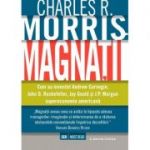Magnatii - Cum a inventat Andrew Carnegie, John D. Rockefeller, Jay Gould si J. P. Morgan supereconomia americana
