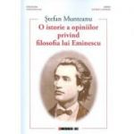 O istorie a opiniilor privind filosofia lui Eminescu - Stefan Munteanu