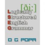 L. S. E. G. 3. Logically structured english grammar (O. G. Popa)