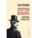 Așteptând revoluția - Pașoptismul și vocile sale - Ioan Stanomir