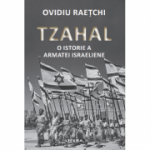 Tzahal. O istorie a armatei israeliene - Ovidiu Raetchi