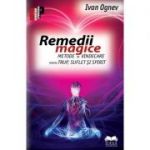 Remedii magice. Metode de vindecare pentru trup, suflet si spirit - Ivan Ognev