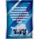 Satisfacția clienților și sustenabilitatea programului de calitate a produselor și serviciilor bancare la principalele bănci din Regiunea Centru - Elena-Lidia Melnic