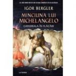 Minciuna lui Michelangelo. Catedrala in flacari - Igor Bergler