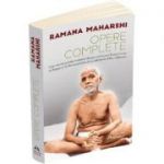 Opere complete - Cele mai importante invataturi despre realizarea Sinelui scrise de Bhagavan Sri Ramana Maharshi