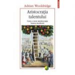 Aristocratia talentului - Adrian Wooldridge