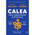 Calea către independența ta financiară - Peter Mallouk, Tony Robbins