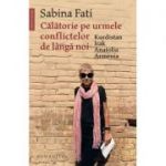 Călătorie pe urmele conflictelor de lângă noi - Sabina Fati