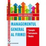 Managementul general al firmei. Concepte. Instrumente. Modele - Vadim Dumitrascu