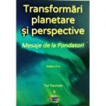 Transformari Planetare si Perspective - Mesaje de la Fondatori (Editia a 3-a revizuita si adaugita) - Sal Rachele