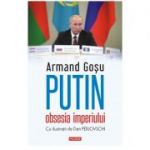 Putin, obsesia imperiului - Armand Goșu