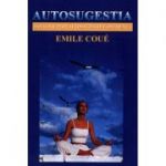 Autosugestia, sănătate prin autosugestie conştientă - Emile Coue