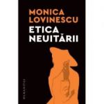 Etica neuitării. Eseuri politico-istorice - Monica Lovinescu