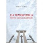Via Transilvanica. Repere istorice si culturale - Mircea Muthu