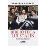 Biblioteca lui Stalin. Dictatorul și cărțile sale - Geoffrey Roberts