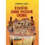 Romana, limba vechilor cazanii, volumul 1 - Lucian G Costi