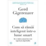 Cum să rămâi inteligent într-o lume smart - Gerd Gigerenzer