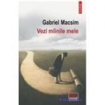 Vezi mâinile mele - Gabriel Macsim