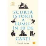 Scurtă istorie a lumii în 50 de cărţi - Daniel Smith