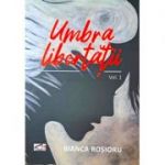 Umbra libertatii, volumul 1 - Bianca Rosioru