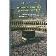 Islamul politic si democratia. Intre reforma, interpretare si jihad