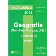 Geografie - Bacalaureat 2013.  Romania , Europa , U . E . Sinteze si teste