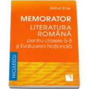 Memorator Literatura Romana pentru clasele 5-8 si Evaluarea Nationala (Alina Ene)