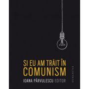 Si eu am trait in comunism (Ioana Parvulescu)