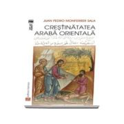 Crestinatatea araba orientala - Traducere din limba spaniola de Anca-Irina Ionescu