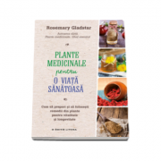 Plante medicinale pentru o viata sanatoasa - Rosemary Gladstar