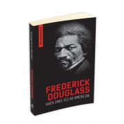 Viata unui sclav american. Autobiografia (Frederick Douglass)