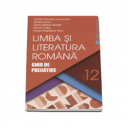 Limba si literatura romana. Ghid de pregatire, pentru clasa a XII-a - Cristian Ciocaniu (Editie 2016)
