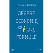 Despre economie, cu si fara formule - Lucian Croitoru