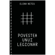 Povestea unui legionar - Elena Netcu