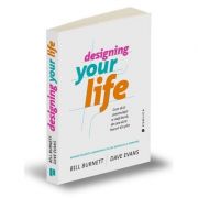 Designing Your Life - Cum sa-ti construiesti o viata buna, de care sa te bucuri din plin
