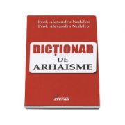 Dictionar de arhaisme - Alexandru Nedelcu