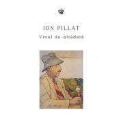 Vinul de-altadata - Antologie din lirica lui Ion Pillat alcatuita de Monica Pillat si Dana Vasiliu
