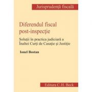 Diferendul fiscal post-inspectie. Practica judiciara a Inaltei Curti de Casatie si Justitie - Ionel Bostan