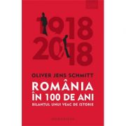 Romania in 100 de ani - Bilantul unui veac de istorie