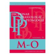 Dictionar praxiologic de pedagogie Volumul 4: M-O - Musata-Dacia Bocos
